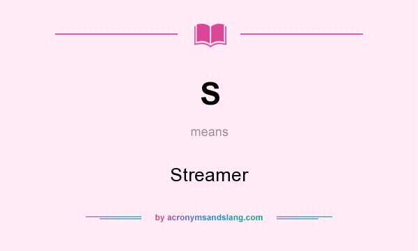 What does S mean? It stands for Streamer