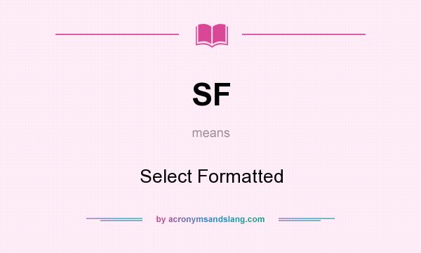 What does SF mean? It stands for Select Formatted
