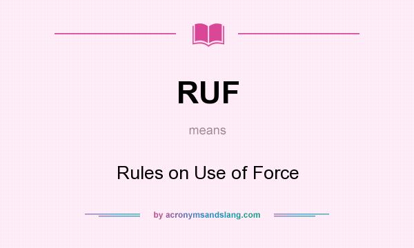 What does RUF mean? It stands for Rules on Use of Force