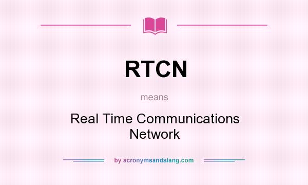 What does RTCN mean? It stands for Real Time Communications Network