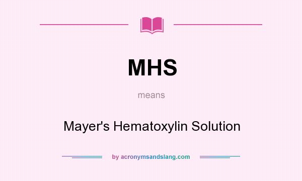 What does MHS mean? It stands for Mayer`s Hematoxylin Solution