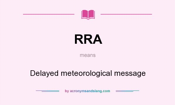 What does RRA mean? It stands for Delayed meteorological message