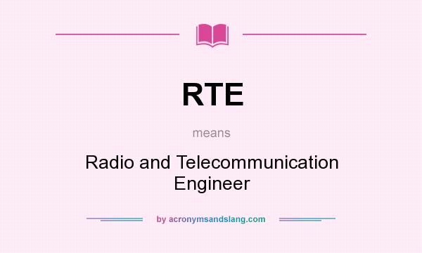 What does RTE mean? It stands for Radio and Telecommunication Engineer
