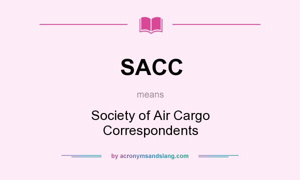 What does SACC mean? It stands for Society of Air Cargo Correspondents