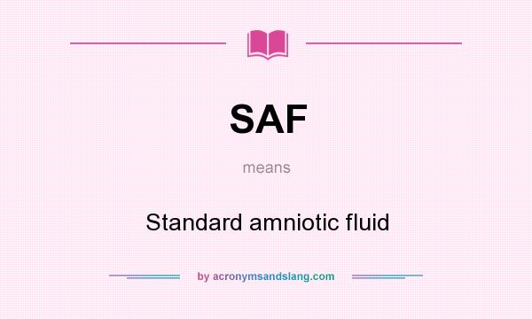 What does SAF mean? It stands for Standard amniotic fluid