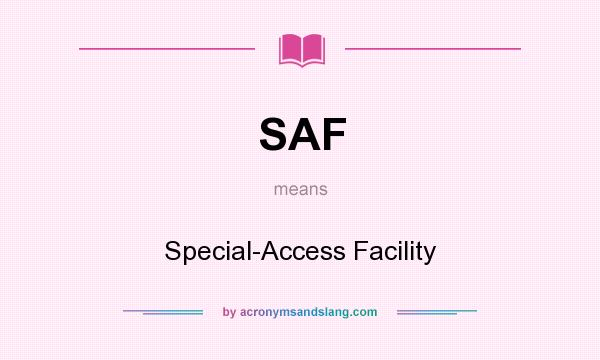 What does SAF mean? It stands for Special-Access Facility