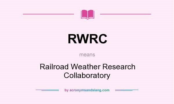 What does RWRC mean? It stands for Railroad Weather Research Collaboratory