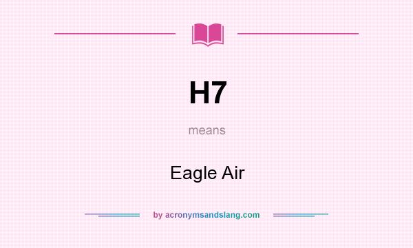What does H7 mean? It stands for Eagle Air