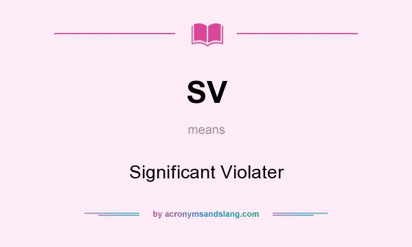 What does SV mean? It stands for Significant Violater