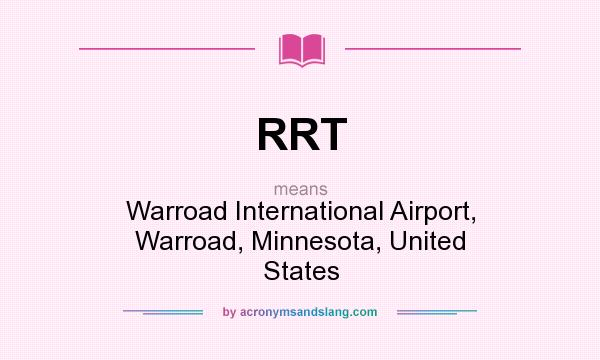 What does RRT mean? It stands for Warroad International Airport, Warroad, Minnesota, United States