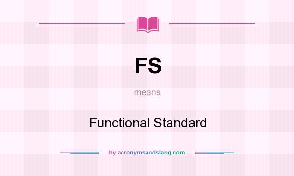 What does FS mean? It stands for Functional Standard