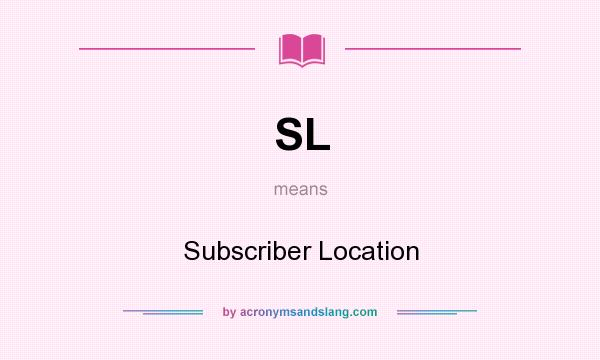 What does SL mean? It stands for Subscriber Location