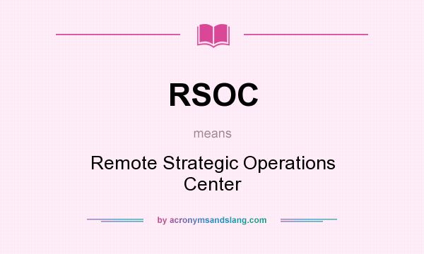 What does RSOC mean? It stands for Remote Strategic Operations Center