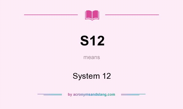 What does S12 mean? It stands for System 12