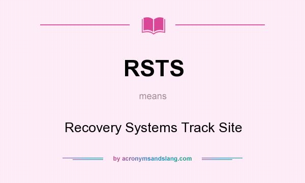 What does RSTS mean? It stands for Recovery Systems Track Site