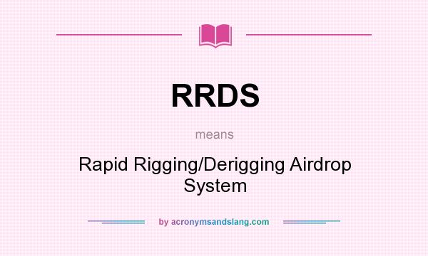 What does RRDS mean? It stands for Rapid Rigging/Derigging Airdrop System