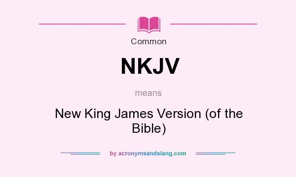 What does NKJV mean? It stands for New King James Version (of the Bible)
