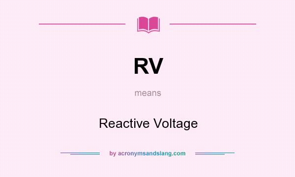 What does RV mean? It stands for Reactive Voltage