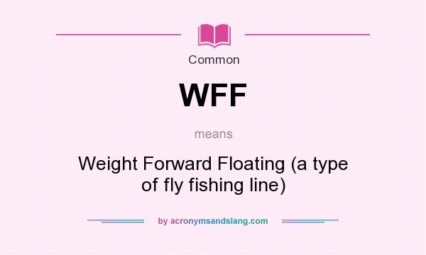 What does WFF mean? It stands for Weight Forward Floating (a type of fly fishing line)