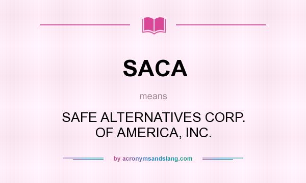 What does SACA mean? It stands for SAFE ALTERNATIVES CORP. OF AMERICA, INC.