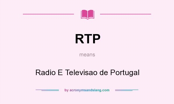 What does RTP mean? It stands for Radio E Televisao de Portugal
