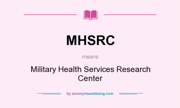 What does MHSRC mean? It stands for Military Health Services Research Center