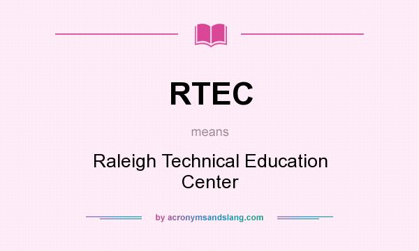 What does RTEC mean? It stands for Raleigh Technical Education Center
