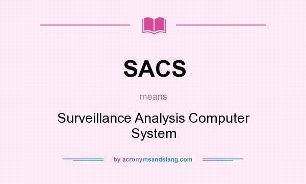 What does SACS mean? It stands for Surveillance Analysis Computer System