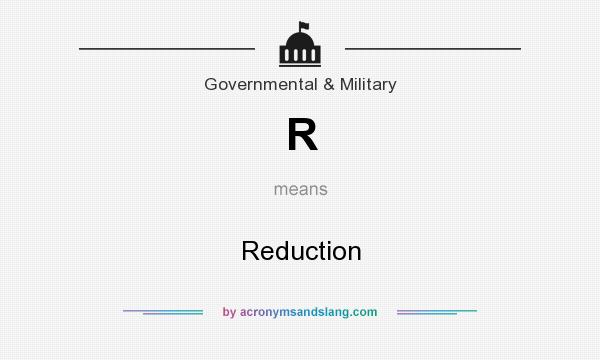 What does R mean? It stands for Reduction