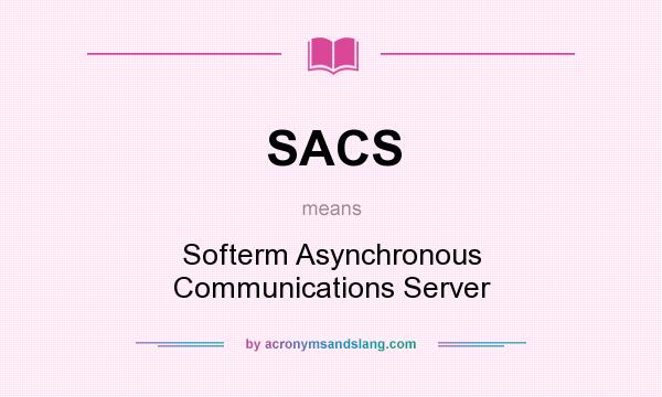 What does SACS mean? It stands for Softerm Asynchronous Communications Server