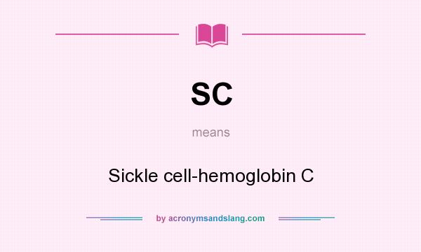 What does SC mean? It stands for Sickle cell-hemoglobin C