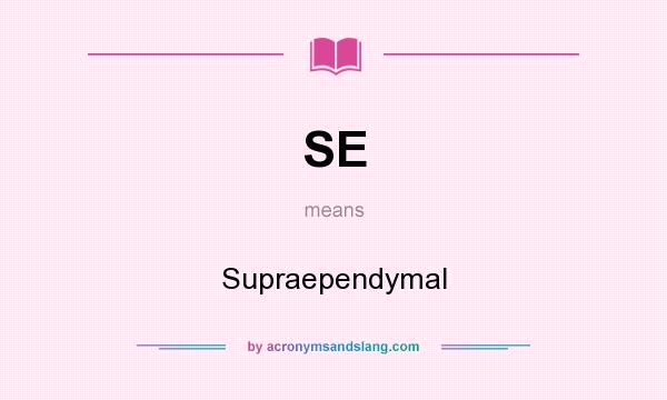 What does SE mean? It stands for Supraependymal