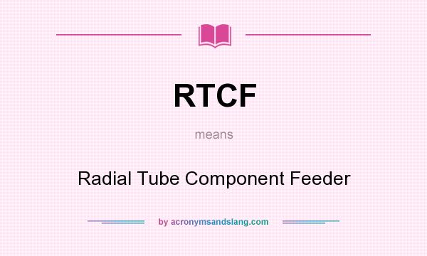What does RTCF mean? It stands for Radial Tube Component Feeder