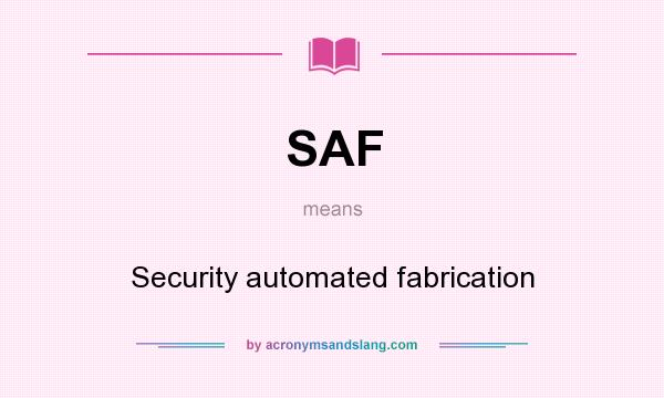 What does SAF mean? It stands for Security automated fabrication