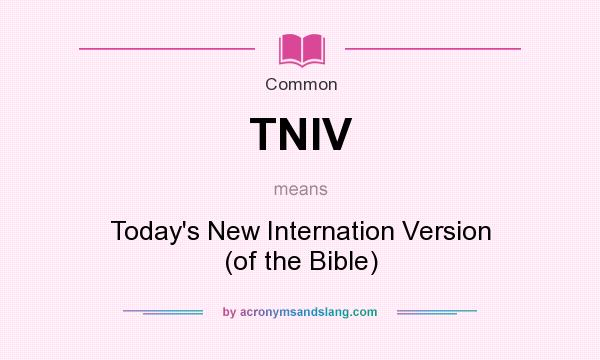 What does TNIV mean? It stands for Today`s New Internation Version (of the Bible)