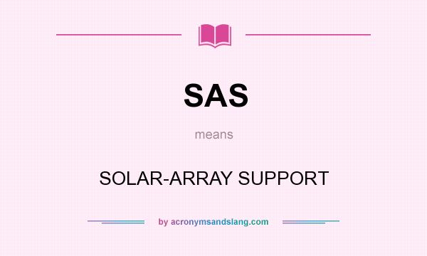 What does SAS mean? It stands for SOLAR-ARRAY SUPPORT