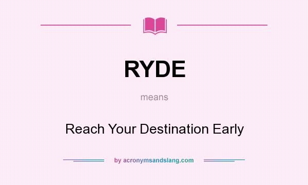 What does RYDE mean? It stands for Reach Your Destination Early