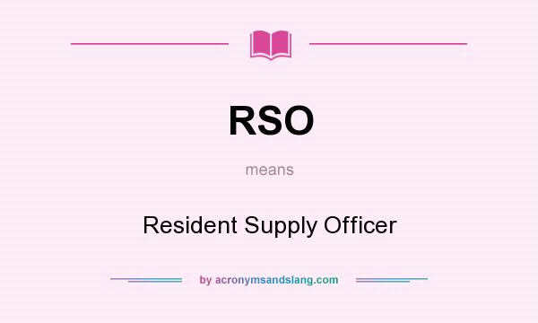 What does RSO mean? It stands for Resident Supply Officer