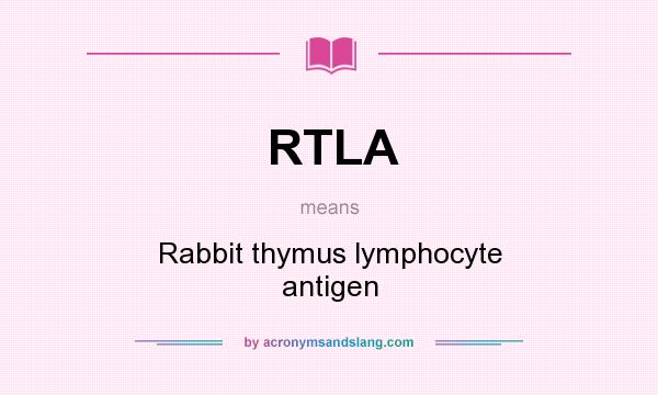 What does RTLA mean? It stands for Rabbit thymus lymphocyte antigen