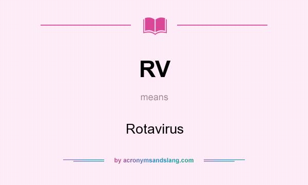 What does RV mean? It stands for Rotavirus