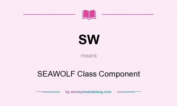 What does SW mean? It stands for SEAWOLF Class Component