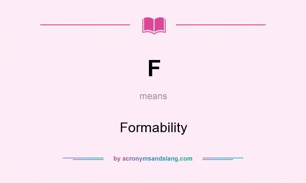 What does F mean? It stands for Formability