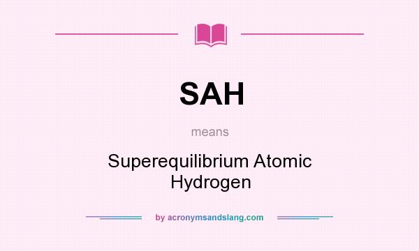 What does SAH mean? It stands for Superequilibrium Atomic Hydrogen
