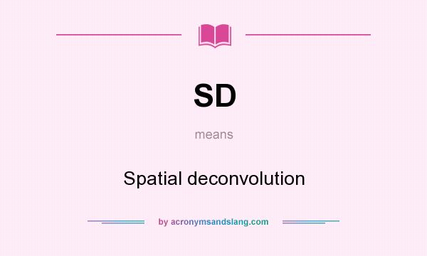 What does SD mean? It stands for Spatial deconvolution