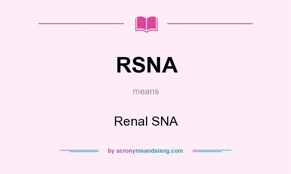 What does RSNA mean? It stands for Renal SNA
