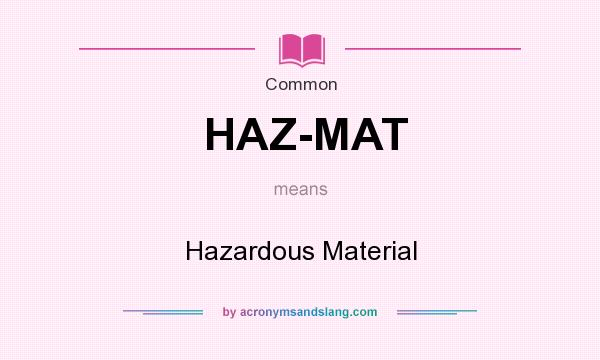 What does HAZ-MAT mean? It stands for Hazardous Material