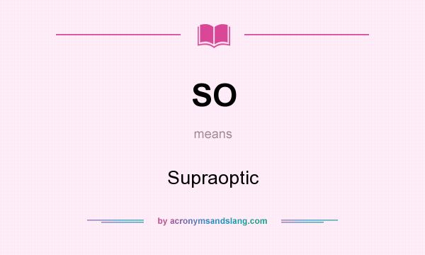 What does SO mean? It stands for Supraoptic
