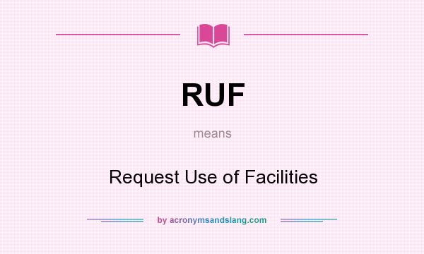 What does RUF mean? It stands for Request Use of Facilities