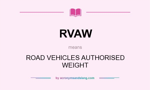 What does RVAW mean? It stands for ROAD VEHICLES AUTHORISED WEIGHT