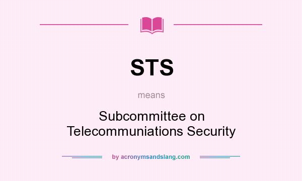 What does STS mean? It stands for Subcommittee on Telecommuniations Security